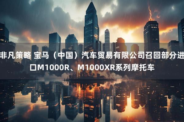 非凡策略 宝马（中国）汽车贸易有限公司召回部分进口M1000R、M1000XR系列摩托车